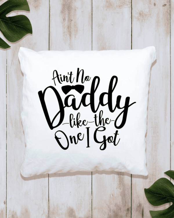 Ain't No Daddy Like The One I Got - Cushion