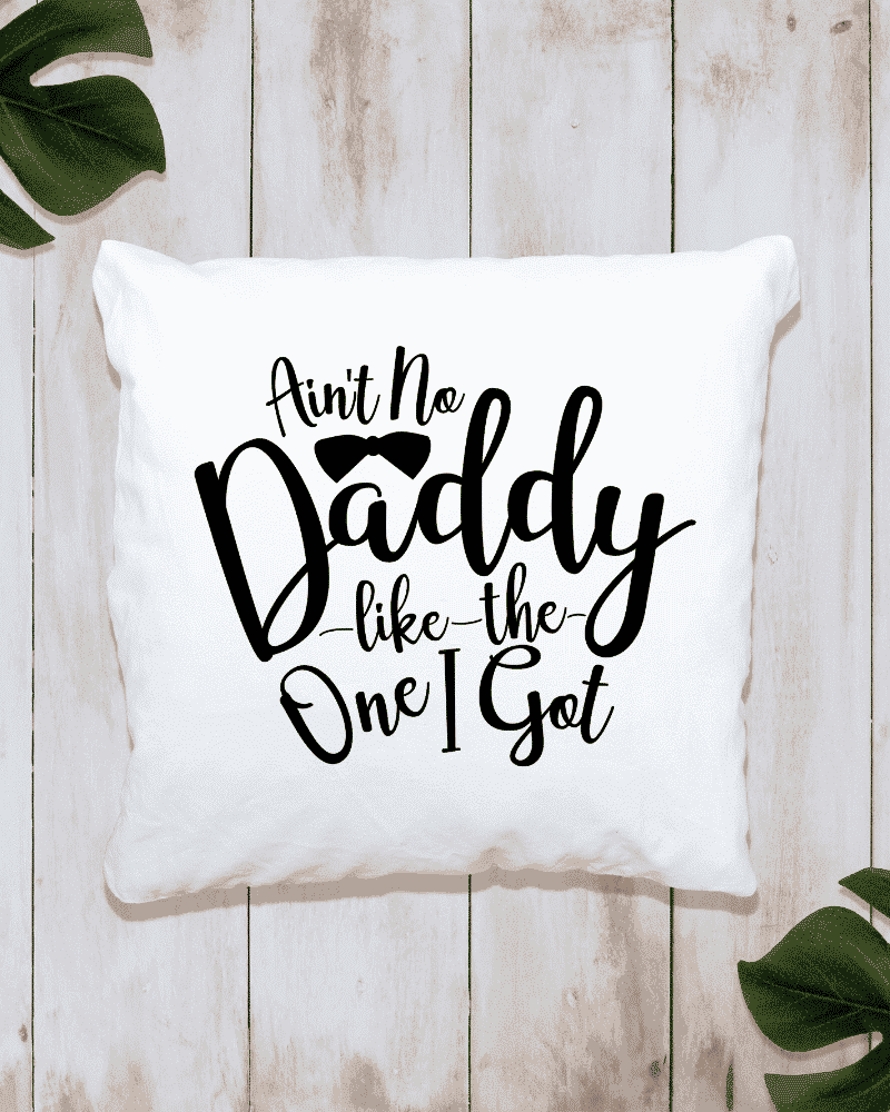 Ain't No Daddy Like The One I Got - Cushion