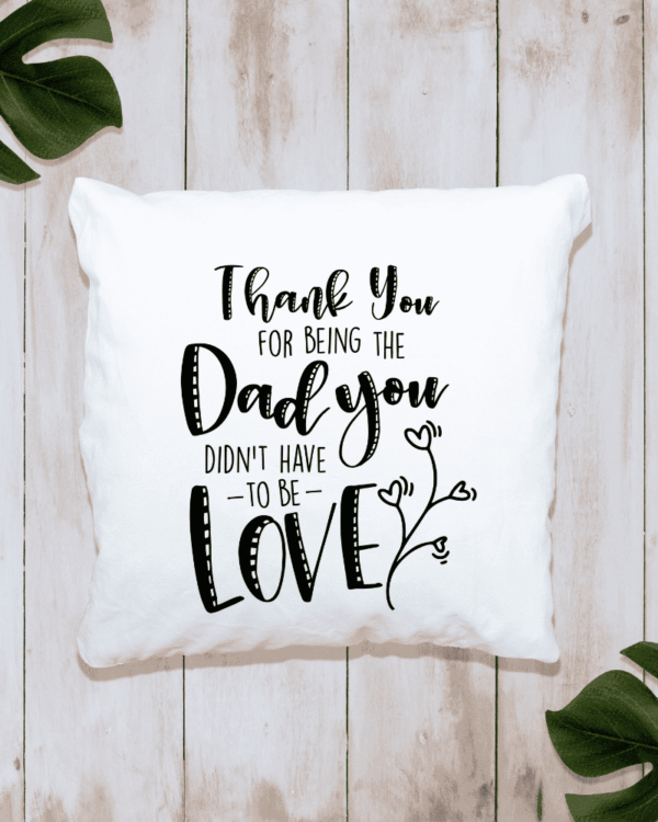 Thank You For Being The Dad You Didn't Have To Be - Cushion