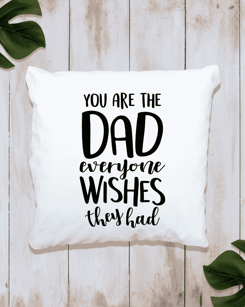 You Are The Dad Everyone Wishes They Had - Cushion